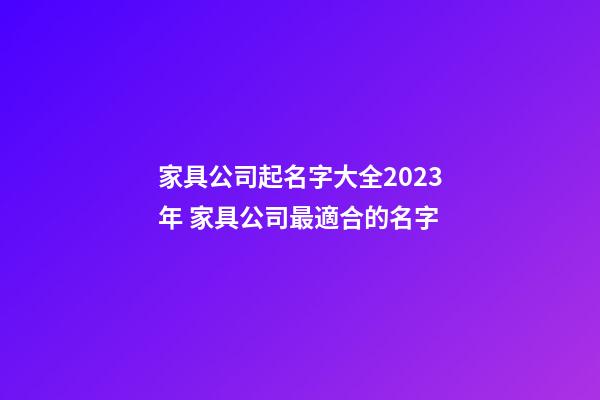 家具公司起名字大全2023年 家具公司最適合的名字-第1張-公司起名-玄機派